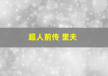 超人前传 里夫